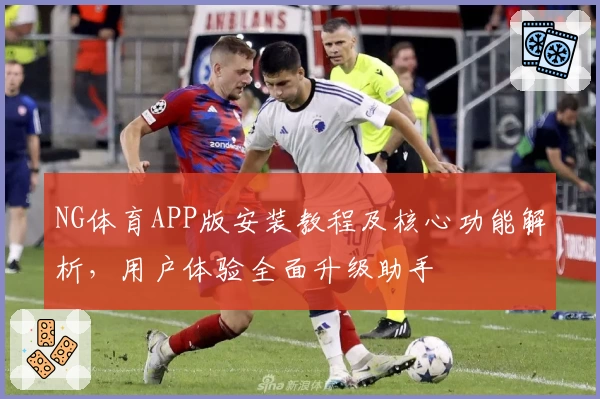 NG体育APP版安装教程及核心功能解析，用户体验全面升级助手
