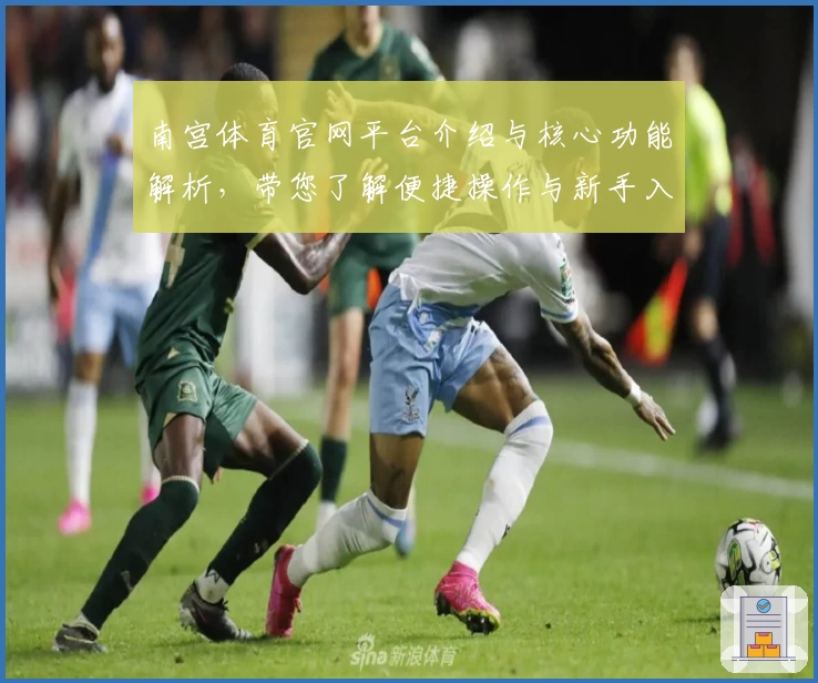 南宫体育官网平台介绍与核心功能解析，带您了解便捷操作与新手入门教程