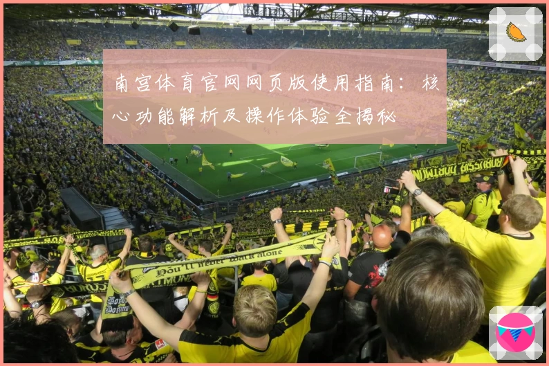 南宫体育官网网页版使用指南：核心功能解析及操作体验全揭秘